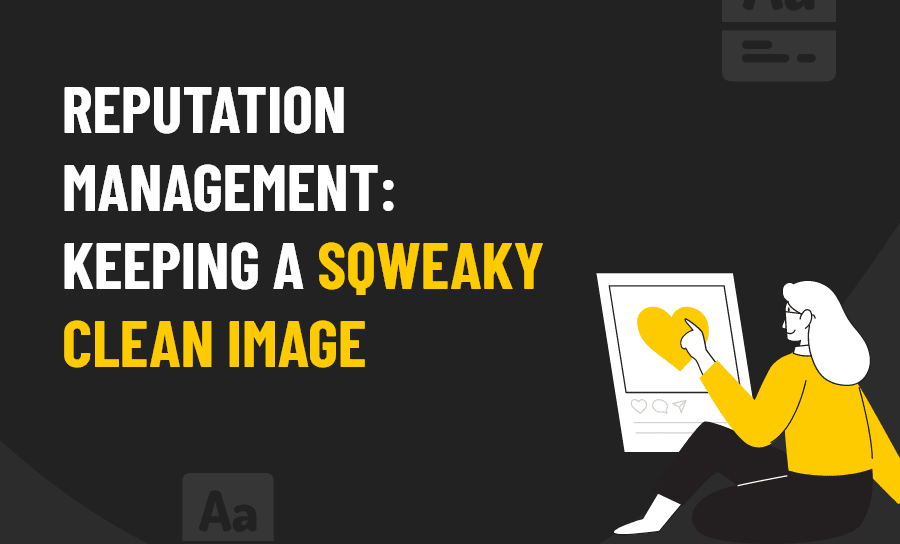 Reputation management: Keeping a sqweaky clean image